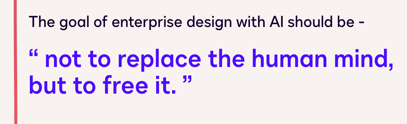 Quote card: The goal of enterprise design with AI should be, not to replace the human mind, but to free it.
