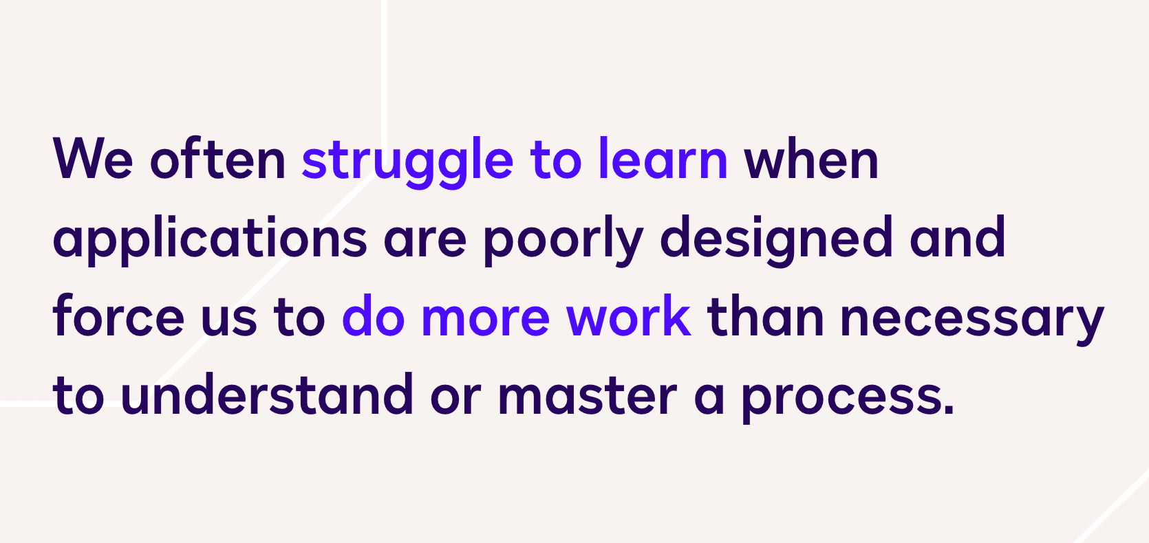 Principle: we often struggle to learn when applications are poorly designed and force us to do more work than necessary