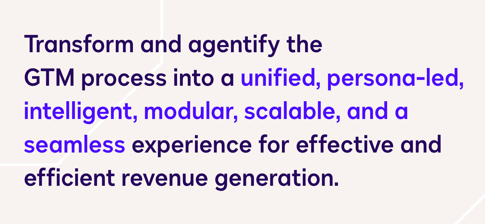 Vision statement: transform and agentify the GTM process into a unified, persona-led, intelligent, modular, scalable, and seamless experience